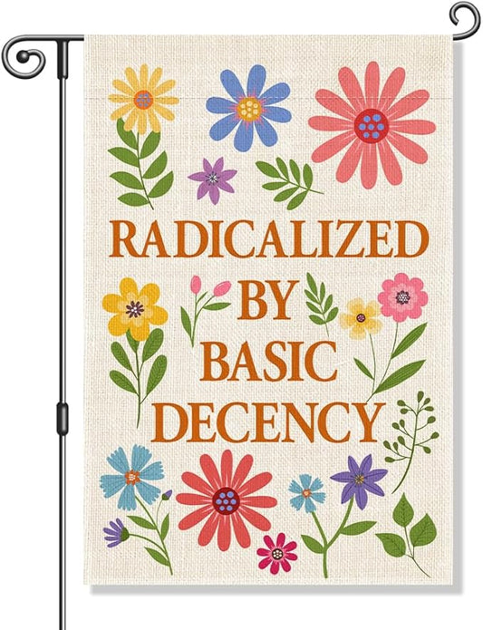 Radicalized by Basic Decency Garden Flag, Political Protest Flags, Floral Democracy Social Justice Human Rights Yard Sign, Spring Welcome Home Liberal Outdoor Decor, Feminist Gifts for Women