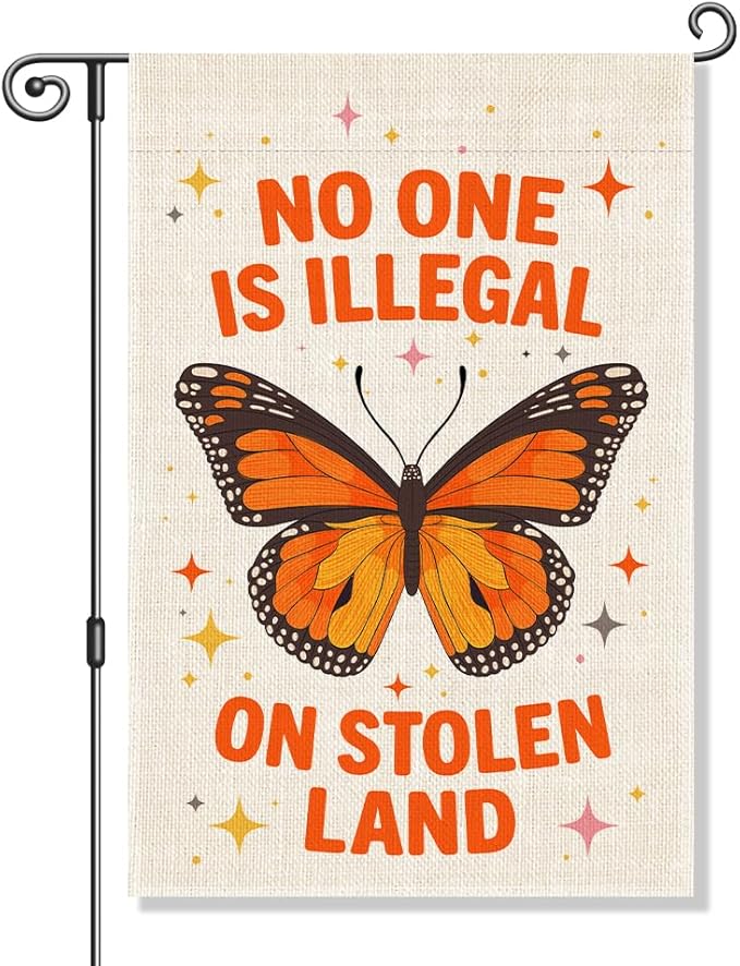 No One is Illegal on Stolen Land Garden Flag, Anti Racism Flag, Liberal Social Justice Indigenous Rights Banner, Native American Yard Banner, Monarch Butterfly Sign, Welcome Home Outdoor Decor