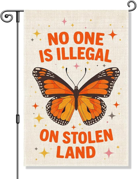 No One is Illegal on Stolen Land Garden Flag, Anti Racism Flag, Liberal Social Justice Indigenous Rights Banner, Native American Yard Banner, Monarch Butterfly Sign, Welcome Home Outdoor Decor