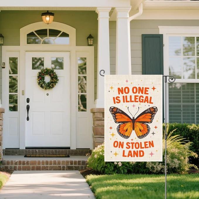 No One is Illegal on Stolen Land Garden Flag, Anti Racism Flag, Liberal Social Justice Indigenous Rights Banner, Native American Yard Banner, Monarch Butterfly Sign, Welcome Home Outdoor Decor