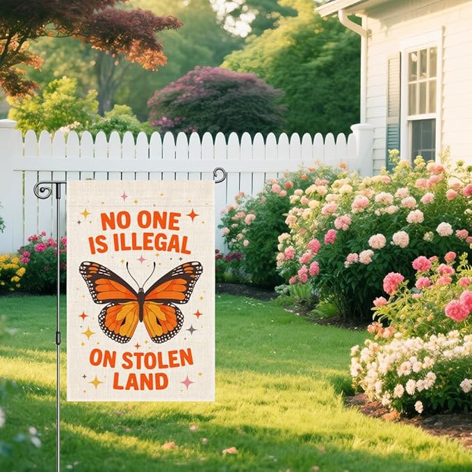No One is Illegal on Stolen Land Garden Flag, Anti Racism Flag, Liberal Social Justice Indigenous Rights Banner, Native American Yard Banner, Monarch Butterfly Sign, Welcome Home Outdoor Decor